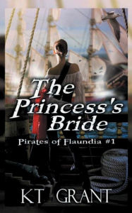 Title: The Princess's Bride (Pirates of Flaundia #1), Author: KT Grant