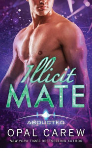 Title: Illicit Mate: Steamy Sci-Fi Alien Abduction Romance, Author: Opal Carew