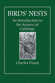 Title: Birds' Nests: An Introduction to the Science of Caliology, Author: Charles Dixon