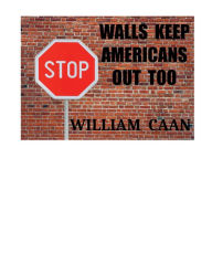 Title: WALLS KEEP AMERICANS OUT TOO, Author: WILLIAM CAAN