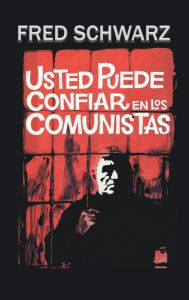 Title: Usted puede confiar en los comunistas: Anï¿½lisis de la estrategia, tï¿½ctica y terrorismo comunista, Author: Fred Schwarz