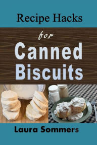 Title: Recipe Hacks for Canned Biscuits, Author: Laura Sommers