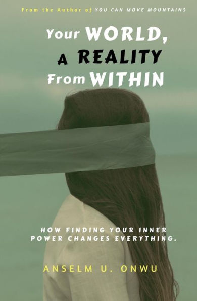Your World, A Reality From Within: How finding your inner power changes everything.:How finding your inner power changes everything.