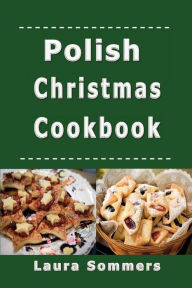 Title: Polish Christmas Cookbook: Recipes for the Holiday Season, Author: Laura Sommers