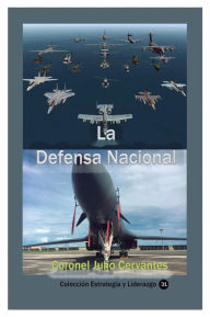 Title: La Defensa Nacional: Reflexiones estratï¿½gicas del poder militar y el poder civil, Author: Julio Cervantes