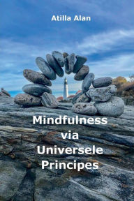 Title: Mindfulness via Universele Principes, Author: Atilla Alan