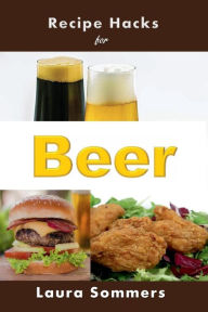 Title: Recipe Hacks for Beer, Author: Laura Sommers