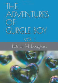 Title: The Adventures Of Gurgle Boy Vol. 1, Author: Patrick M. Douglass