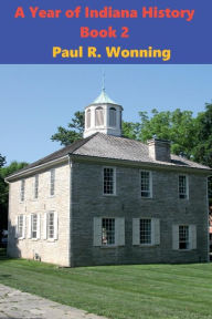 Title: A Year of Indiana History - Book 2: 366 Indiana History Stories, Author: Paul R. Wonning