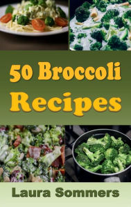 Title: 50 Broccoli Recipes, Author: Laura Sommers
