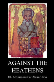 Title: Against the Heathen, Author: St. Athanasius of Alexandria