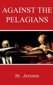 Title: Against the Pelagians, Author: St. Jerome