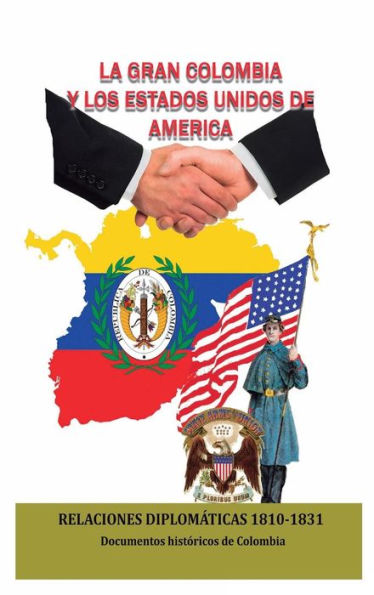 La Gran Colombia y los Estados Unidos de Amï¿½rica: Relaciones diplomï¿½ticas 1810-1831