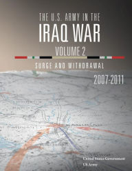 Title: The U.S. Army in the Iraq War Volume 2: Surge and Withdrawal 2007 - 2011:, Author: United States Government US Army