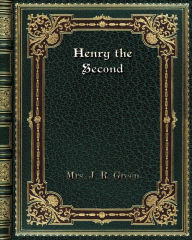 Title: Henry the Second, Author: Mrs. J. R. Green