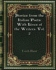 Title: Stories from the Italian Poets: With Lives of the Writers. Vol. 2:, Author: Leigh Hunt