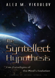 Title: The Syntellect Hypothesis: Five Paradigms of the Mind's Evolution, Author: Alex M. Vikoulov