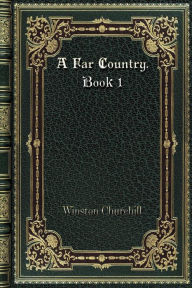 Title: A Far Country. Book 1, Author: Winston Churchill