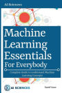 Machine Learning Essentials for Everybody: Complete Guide to understand Machine Learning Concepts
