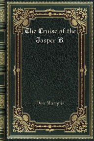 Title: The Cruise of the Jasper B., Author: Don Marquis