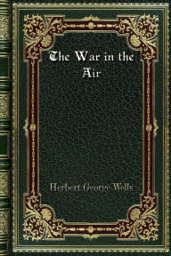Title: The War in the Air, Author: H. G. Wells