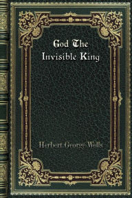 Title: God The Invisible King, Author: H. G. Wells