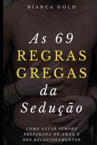 Title: As 69 Regras Gregas da Seduï¿½ï¿½o: Como Estar Sempre Preparada no Amor e nos Relacionamentos, Author: Bianca Gold