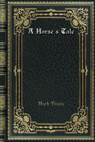 Title: A Horse's Tale, Author: Mark Twain