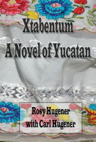 Title: Xtabentum: A Novel of Yucatan:, Author: Rosy Hugener