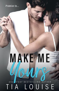 Title: Make Me Yours, Author: Tia Louise