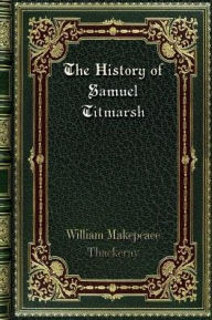 Title: The History of Samuel Titmarsh: and the Great Hoggarty Diamond, Author: William Makepeace Thackeray