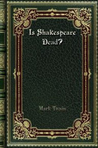 Title: Is Shakespeare Dead?: from my Autobiography, Author: Mark Twain