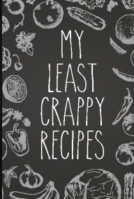 Title: My Least Crappy Recipes: Personal Cookbook and Blank Recipe Journal to Write In, Author: Messy Kitchen Press