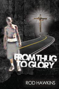 Title: From Thug to Glory, Author: Rodrick Hawkins