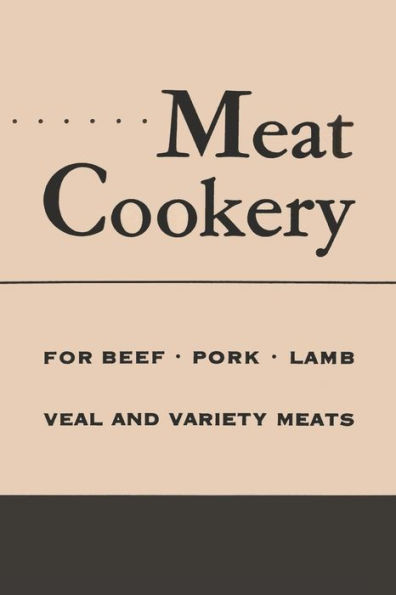 Meat Cookery: Classic Recipes and Preparations for Beef, Pork, Lamb, Veal and Variety Meats