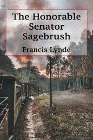 Title: The Honorable Senator Sage-Brush, Author: Francis Lynde