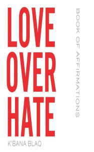 Title: Love Over Hate: Love Light Affirmations Book, Author: K