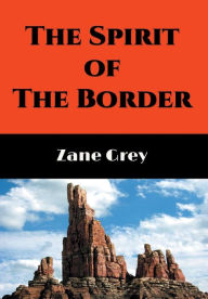 Title: The Spirit of the Border (Illustrated): A Romance of the Early Settlers in the Ohio Valley, Author: Zane Grey