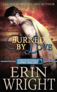 Title: Burned by Love (Firefighters of Long Valley Romance #4), Author: Erin Wright