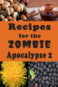 Title: Recipes for the Zombie Apocalypse 2: Cooking With Foraged Foods, Author: Laura Sommers