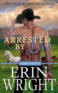 Title: Arrested by Love (Long Valley Series #3), Author: Erin Wright