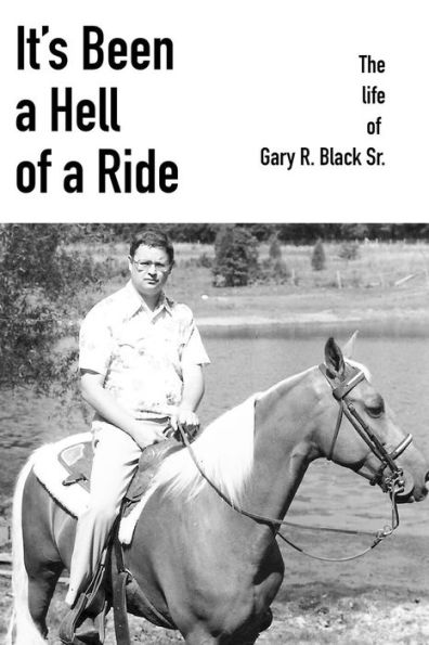 It's Been a Hell of a Ride: The life of Gary R. Black Sr.