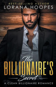 Title: The Billionaire's Secret: A Clean Billionaire Romance, Author: Lorana Hoopes