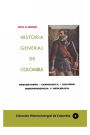 Historia General de Colombia: Prehistoria-Conquista-Colonia-Independencia y República