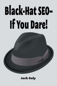 Title: Black-Hat SEO-If You Dare!, Author: Jack Daly
