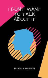 Title: I Don't Want To Talk About It: or, on mental health, Author: Nicholas Shereikis