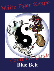 Title: White Tiger Kenpo Complete Guide Blue Belt, Author: L. M. Rathbone