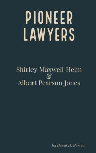 Title: Pioneer Lawyers - Shirley Maxwell Helm & Albert Pearson Jones, Author: David Burrow