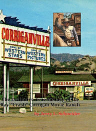 Title: Corriganville: The Definitive True History of the Ray Crash Corrigan Movie Ranch:, Author: Jerry L. Schneider