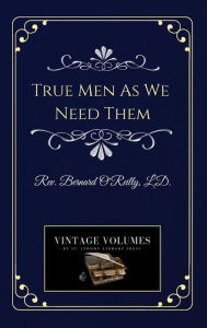 Title: True Men As We Need Them, Author: L. D. Rev. Bernard O'reilly